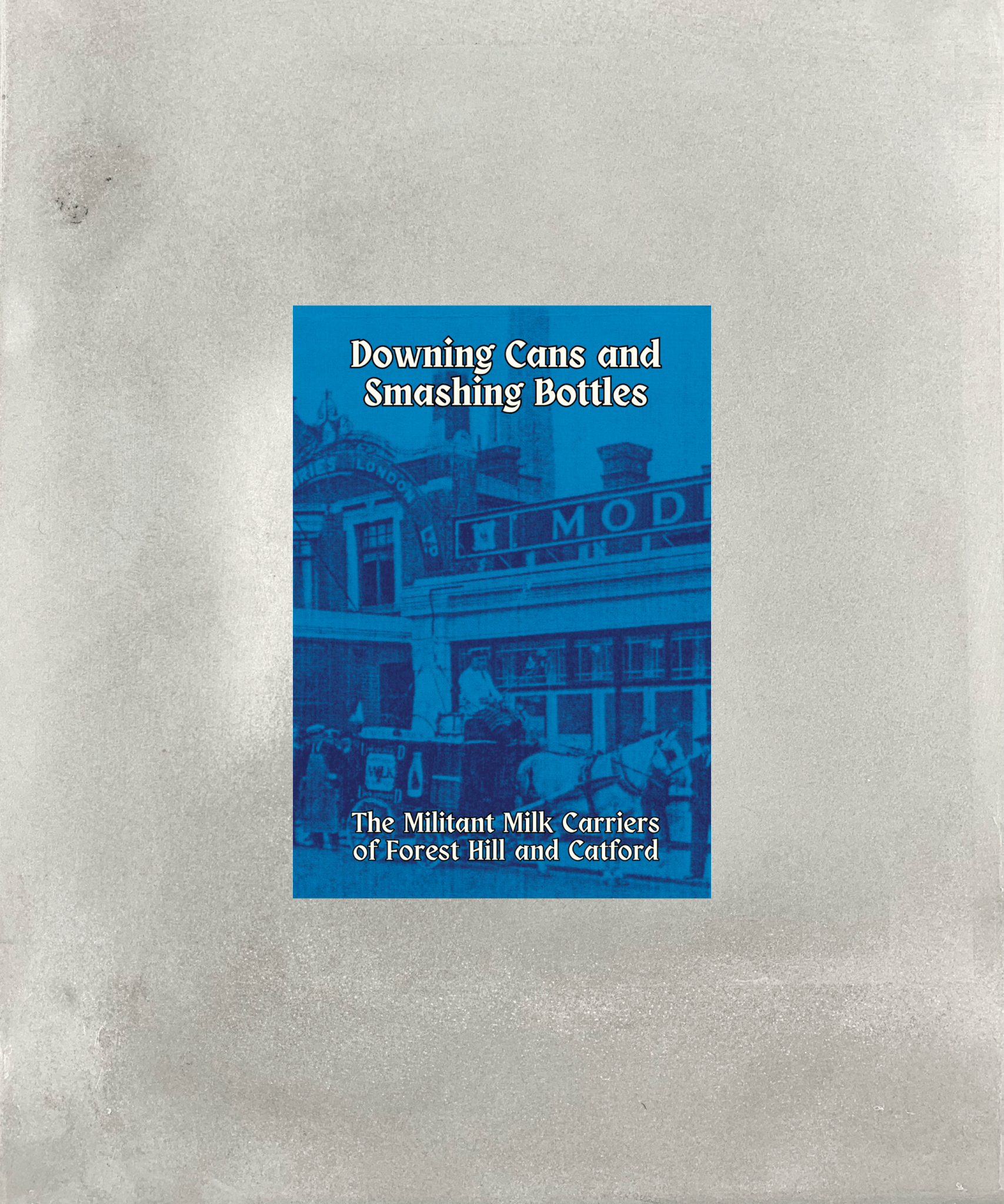 Downing Cans and Smashing Bottles: The Militant Milk Carriers of Forest Hill and Catford - radical - south london - local history - TACO! - Dullaguhr Press